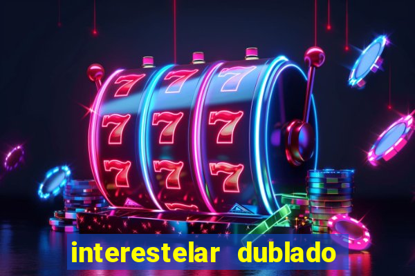 interestelar dublado 4k interestelar filme completo dublado 4k